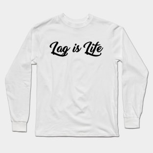 Lag is Life Long Sleeve T-Shirt